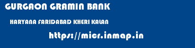 GURGAON GRAMIN BANK  HARYANA FARIDABAD KHERI KALAN   micr code
